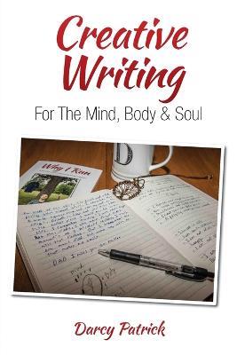 Creative Writing For The Mind, Body & Soul - Darcy Patrick - cover