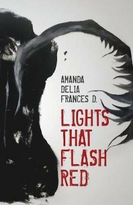 Lights That Flash Red: Between the lines of all tragedies. - Amanda Delia Frances D - cover