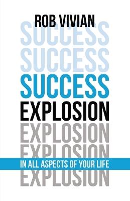 Success Explosion: In Every Aspect of Your Life - Rob Vivian - cover