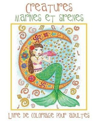 Creatures Marines et Sirenes: Livre de Coloriage pour Adultes avec des Sirenes Toutes Mignonnes et des Animaux Aquatiques (Poissons, Dauphins, Requins, etc.) a Colorier - Acb L Adult Coloring Books - cover