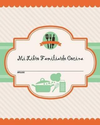 Mi Libro Familiar de Cocina: 100 paginas de recetas. Crea tu propio libro familiar de recetas con este libro de recetas en blanco (incluye tablas de conversion, presupuestos y tablas de recetas) [8 x 10 in; 20 x 25 cm] - Journal Jungle Publishing - cover