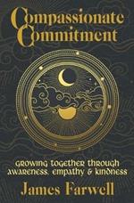 Compassionate Commitment: Growing Together Through Awareness, Empathy and Kindness Couples Therapy Workbook for Better Communication in Marriage and Relationships