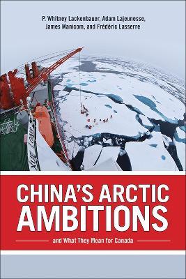 China's Arctic Ambitions and What They Mean for Canada - P. Whitney Lackenbauer,Adam Lajeunesse,Frederic Lasserre - cover