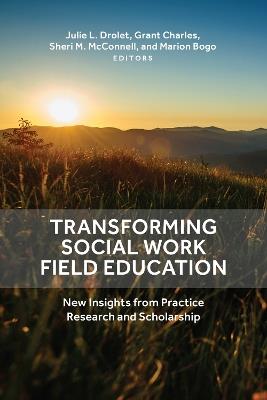 Transforming Social Work Field Education: New Insights from Practice Research and Scholarship - cover