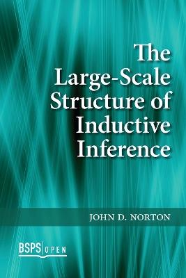 The Large-Scale Structure of Inductive Inference - John D. Norton - cover