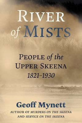 River of Mists: People of the Upper Skeena, 1821-1930 - Geoff Mynett - cover