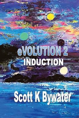 eVOLUTION 2 - Induction - Scott K Bywater - cover