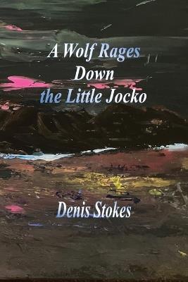 A Wolf Rages Down the Little Jocko - Denis Stokes - cover