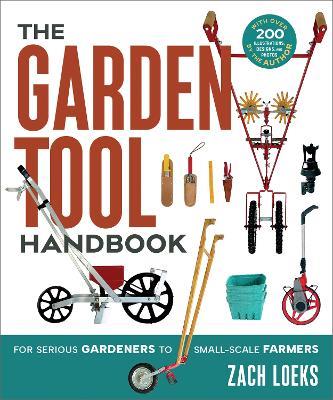 The Garden Tool Handbook: For Serious Gardeners to Small-Scale Farmers - Zach Loeks - cover