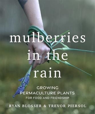Mulberries in the Rain: Growing Permaculture Plants for Food and Friendship - Ryan Blosser,Trevor Piersol - cover
