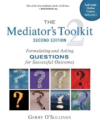 The Mediator's Toolkit, Second Edition: Formulating and Asking Questions for Successful Outcomes - Gerry O'Sullivan - cover