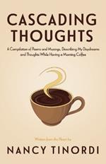 Cascading Thoughts: A Compilation of Poems and Musings, Describing My Daydreams and Thoughts While Having a Morning Coffee