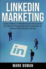 LinkedIn Marketing (Spanish Edition): Como Utilizar la Plataforma de Generacion de Clientes Potenciales mas Confiable de Internet Para Realizar Ventas