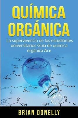 Quimica Organica: La Supervivencia de los Estudiantes Universitarios Guia de Quimica Organica Ace - Brian Donelly - cover