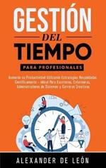 Gestión del Tiempo para Profesionales: Aumente su Productividad Utilizando Estrategias Respaldadas Científicamente: Ideal Para Escritores, Enfermeras, Administradores de Sistemas y Carreras Creativas