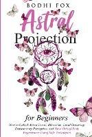 Astral Projection for Beginners: How To Unlock Astral Travel, Bilocation, Lucid Dreaming, Extrasensory Perception, and Have Out-of-Body Experiences Using Safe Techniques - Guided Meditation Hypnosis - Bodhi Fox - cover