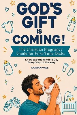 God's Gift is Coming! The Christian Pregnancy Guide for First-Time Dads: Know Exactly What to Do, Every Step of the Way - Dorian Vale - cover