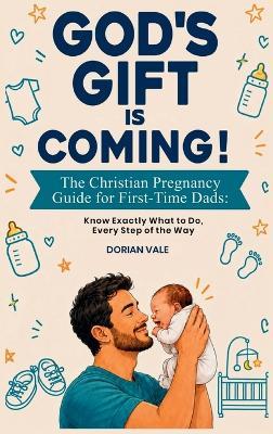 God's Gift is Coming! The Christian Pregnancy Guide for First-Time Dads: Know Exactly What to Do, Every Step of the Way - Dorian Vale - cover