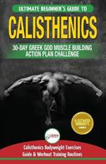 Calisthenics: 30-Day Greek God Beginners Bodyweight Exercise and Workout Routine Guide - Calisthenics Muscle Building Challenge