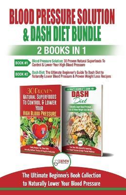 Blood Pressure Solution & Dash Diet - 2 Books in 1 Bundle: The Ultimate Beginner's Guide To Naturally Lower Your Blood Pressure With 30 Proven Superfoods & Dash Diet Meal Plan Recipes - Louise Jiannes - cover