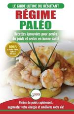 Regime Paleo: Guide du debutant pour le plan d'alimentation Paleo et Recettes eprouvees pour perdre du poids, bruler les graisses et rester en bonne ... / Paleo Diet French Book) (French Edition)