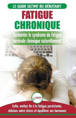 Fatigue Chronique: Guide du syndrome de fatigue chronique des glandes surrenales - Restaurer naturellement les hormones, le stress et l'energie (Livre ... Fatigue Reset French Book) (French Edition) - Louise Jiannes - cover