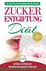 Zucker-entgiftung: Der Ultimative Anfanger-diatfuhrer Mit Rezepten Zur Loesung Und Zucker-entgiftung Ihres Koerpers & Schnell Und Naturlich Die Zuckersucht Schlagen (Bucher In Deutsch / Sugar Detox German Book)