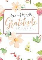 Begin Each Day with Gratitude: A 52-Week Mindful Guide to Reinforce the Law of Attraction - Blank Classic - cover
