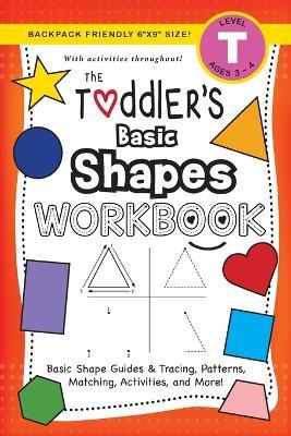 The Toddler's Basic Shapes Workbook: (Ages 3-4) Basic Shape Guides and Tracing, Patterns, Matching, Activities, and More! (Backpack Friendly 6x9 Size) - Lauren Dick - cover