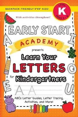 Early Start Academy, Learn Your Letters for Kindergartners: (Ages 5-6) ABC Letter Guides, Letter Tracing, Activities, and More! (Backpack Friendly 6x9 Size) - Lauren Dick - cover