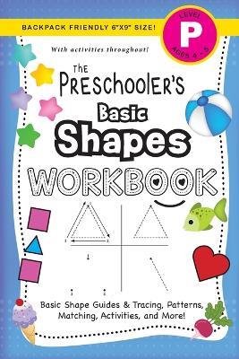 The Preschooler's Basic Shapes Workbook: (Ages 4-5) Basic Shape Guides and Tracing, Patterns, Matching, Activities, and More! (Backpack Friendly 6x9 Size) - Lauren Dick - cover