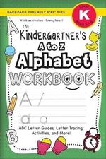 The Kindergartener's A to Z Alphabet Workbook: (Ages 5-6) ABC Letter Guides, Letter Tracing, Activities, and More! (Backpack Friendly 6x9 Size)