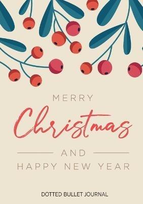 Merry Christmas and Happy New Year Dotted Bullet Journal: Cheaper and More Useful than a Card! (Mistletoe) Medium A5 - 5.83X8.27 - Blank Classic - cover