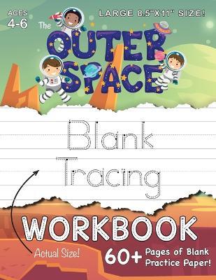 The Outer Space Blank Tracing Workbook (Large 8.5"x11" Size!): (Ages 4-6) 60+ Pages of Blank Practice Paper! - Lauren Dick - cover