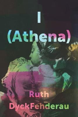 I (Athena) - Ruth DyckFehderau - cover