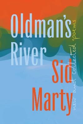 Oldman's River: New and Collected Poems - Sid Marty - cover