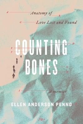 Counting Bones: Anatomy of Love Lost and Found - Ellen Anderson Penno - cover