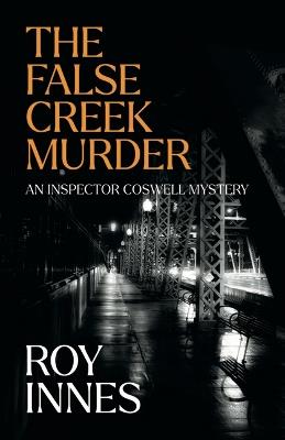 The False Creek Murder: An Inspector Coswell Mystery - Roy Innes - cover