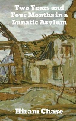 Two Years and Four Months in a Lunatic Asylum - Hiram Chase - cover