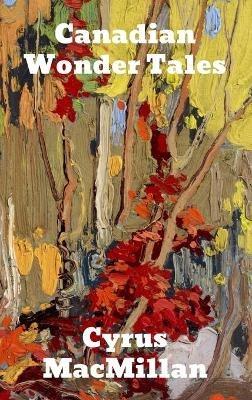 Canadian Wonder Tales - Cyrus MacMillan - cover