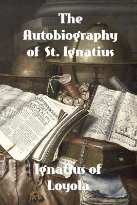 The Autobiography of St. Ignatius - Ignatius of Loyola - cover