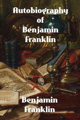 Autobiography of Benjamin Franklin - Benjamin Franklin - cover