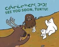 See You Soon, Tuktu!: Bilingual Inuktitut and English Edition - Nadia Sammurtok,Rachel Rupke - cover
