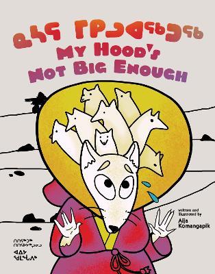 My Hood's Not Big Enough!: Bilingual Inuktitut and English Edition - Aija Aiofe Komangapik - cover