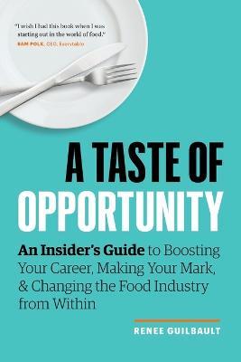 A Taste of Opportunity: An Insider's Guide to Boosting Your Career, Making Your Mark, and Changing the Food Industry from Within - Renee Guilbault - cover