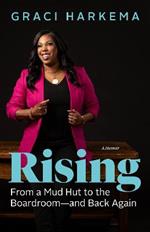 Rising: From a Mud Hut to the Boardroom - and Back Again