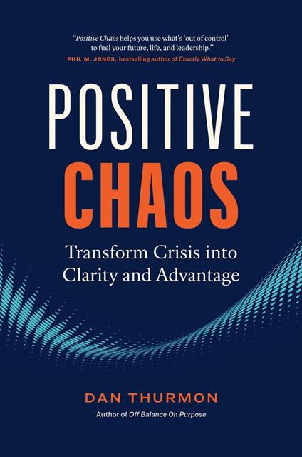 Positive Chaos: Transform Crisis into Clarity and Advantage