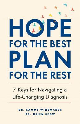 Hope for the Best, Plan for the Rest: 7 Keys for Navigating a Life-Changing Diagnosis - Sammy Winemaker,Hsien Seow - cover