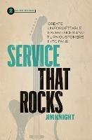 Service That Rocks: Create Unforgettable Experiences and Turn Customers into Fans - Jim Knight - cover