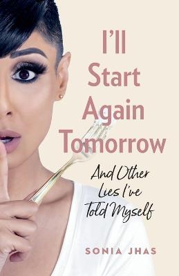 I'll Start Again Tomorrow: And Other Lies I've Told Myself - Sonia Jhas - cover
